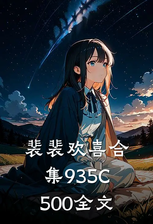 裴裴欢喜合集935C500全文