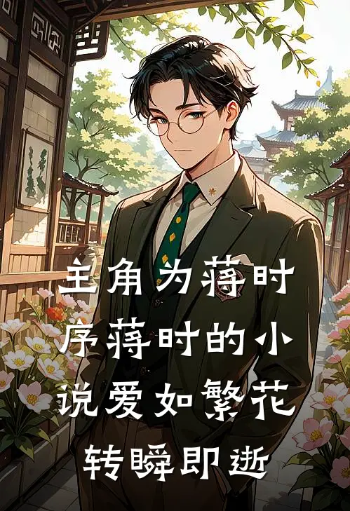 主角为蒋时序蒋时的小说爱如繁花，转瞬即逝