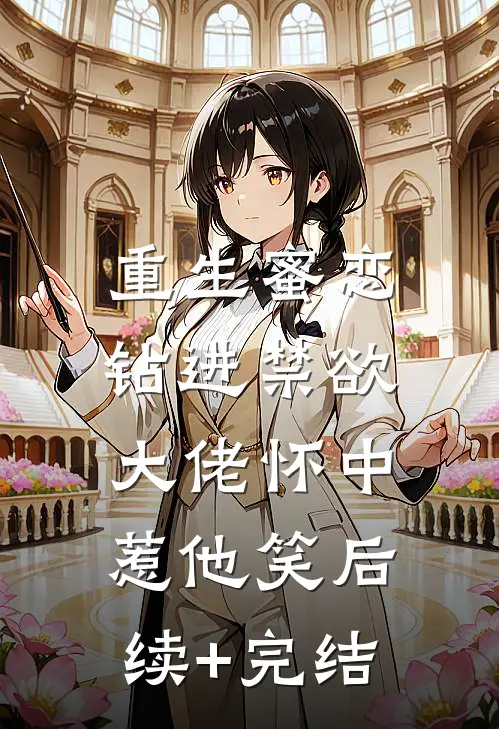 重生蜜恋：钻进禁欲大佬怀中惹他笑后续+完结