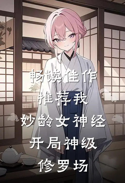 畅读佳作推荐我，妙龄女神经，开局神级修罗场