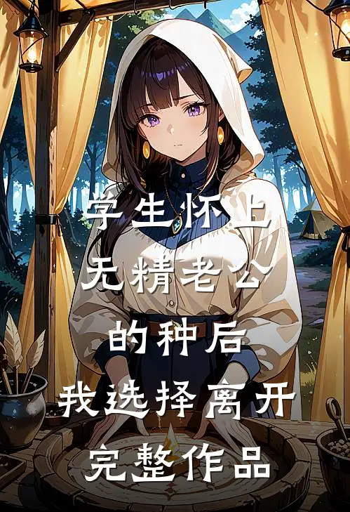 学生怀上无精老公的种后，我选择离开完整作品