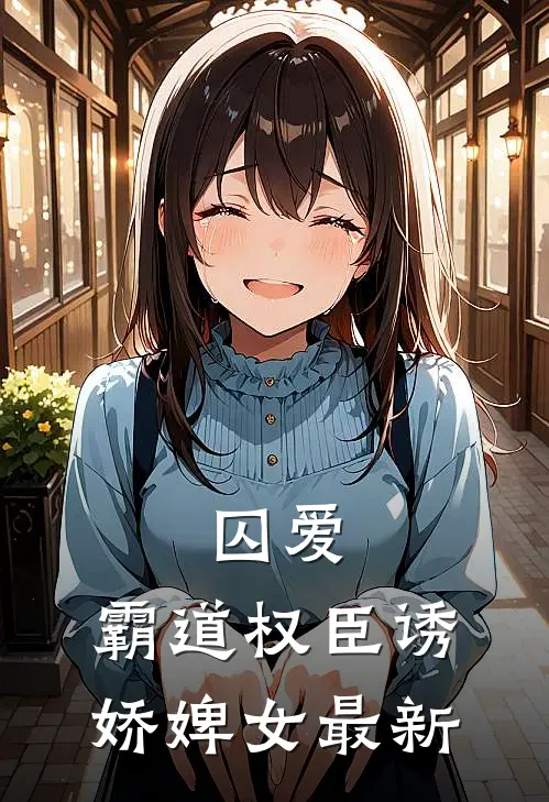 囚爱，霸道权臣诱娇婢女最新