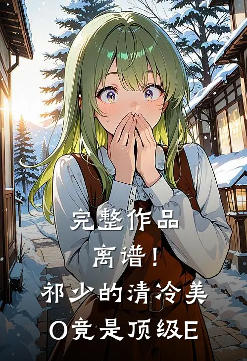 完整作品离谱！祁少的清冷美O竟是顶级E