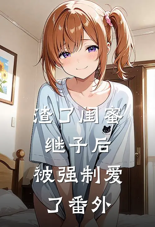 渣了闺蜜继子后,被强制爱了番外