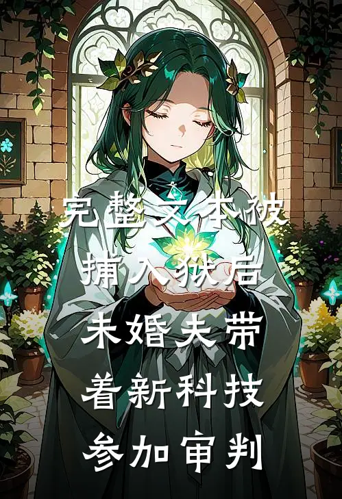 完整文本被捕入狱后，未婚夫带着新科技参加审判