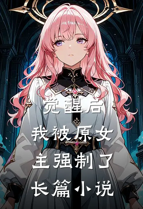 觉醒后，我被原女主强制了长篇小说