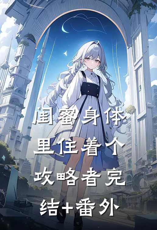 闺蜜身体里住着个攻略者完结+番外