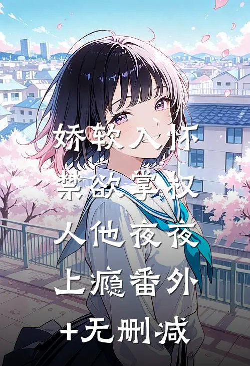 娇软入怀，禁欲掌权人他夜夜上瘾番外+无删减