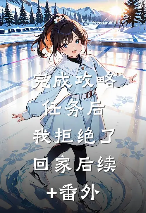 完成攻略任务后，我拒绝了回家后续+番外