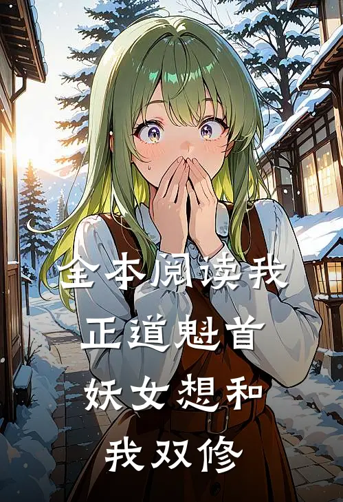 全本阅读我，正道魁首，妖女想和我双修