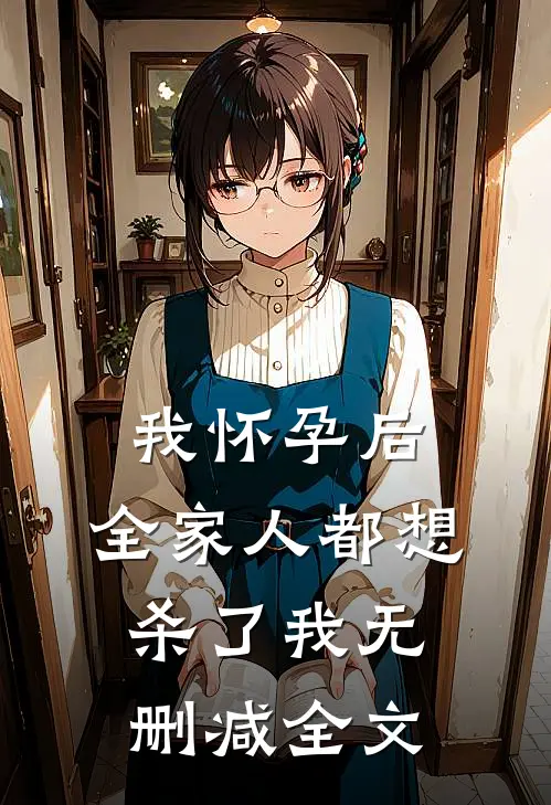 我怀孕后，全家人都想杀了我无删减全文