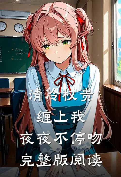 清冷权贵缠上我，夜夜不停吻完整版阅读