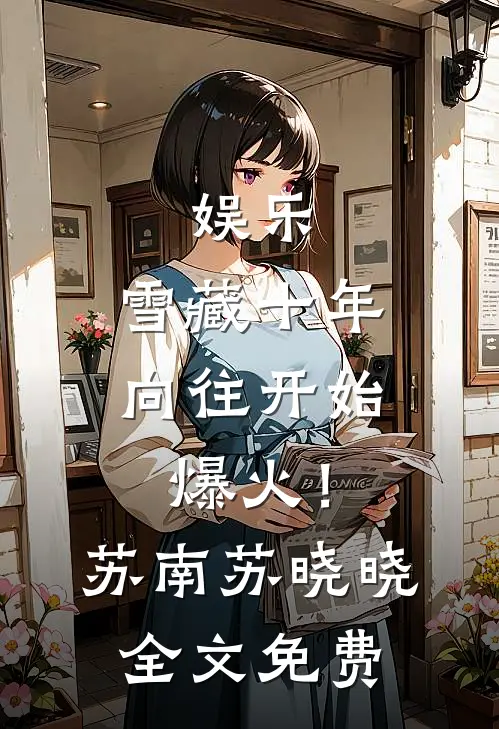 娱乐：雪藏十年，向往开始爆火！苏南苏晓晓全文免费