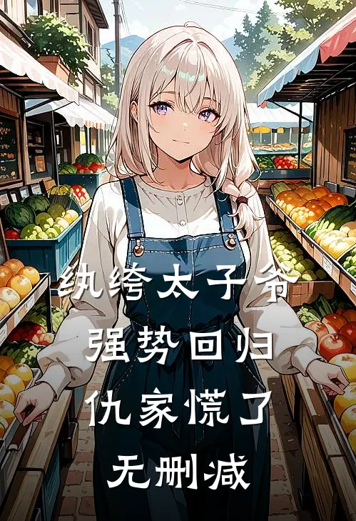 纨绔太子爷强势回归，仇家慌了无删减