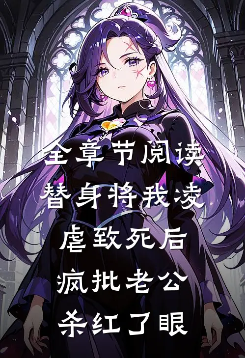 全章节阅读替身将我凌虐致死后，疯批老公杀红了眼