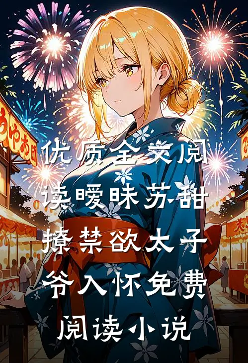 优质全文阅读暧昧苏甜:撩禁欲太子爷入怀免费阅读小说