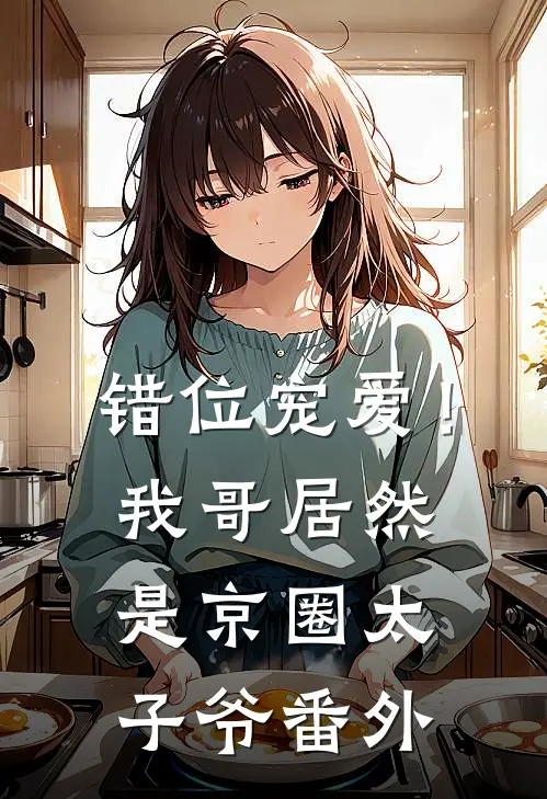错位宠爱!我哥居然是京圈太子爷番外免费阅读