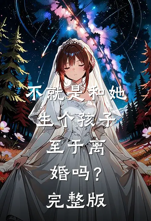 不就是和她生个孩子，至于离婚吗？完整版