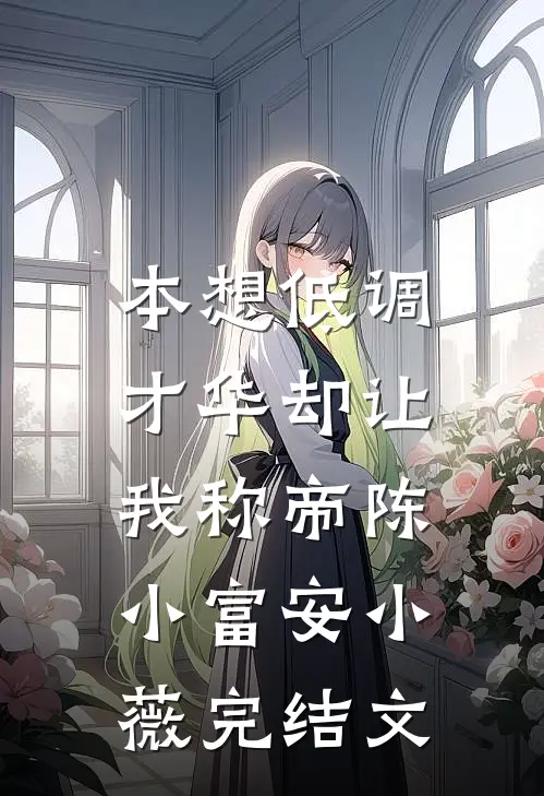 本想低调，才华却让我称帝陈小富安小薇完结文