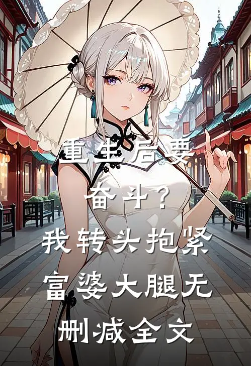 重生后要奋斗？我转头抱紧富婆大腿无删减全文
