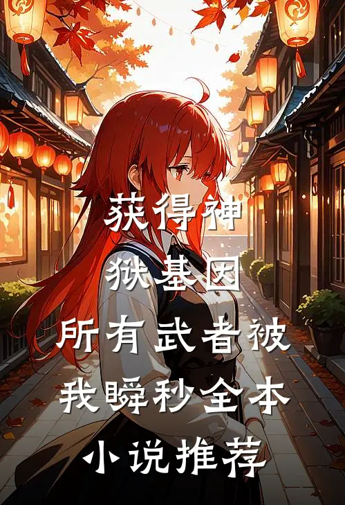 获得神狱基因，所有武者被我瞬秒全本小说推荐
