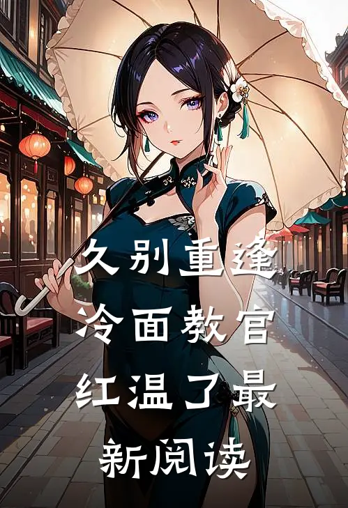 久别重逢：冷面教官红温了最新阅读