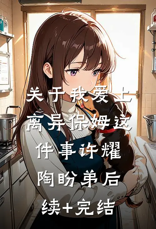 关于我爱上离异保姆这件事许耀陶盼弟后续+完结