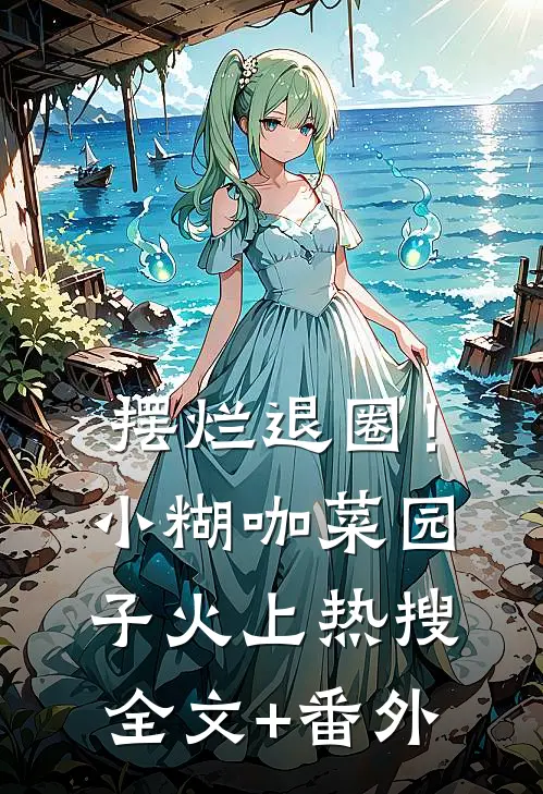 摆烂退圈！小糊咖菜园子火上热搜全文+番外