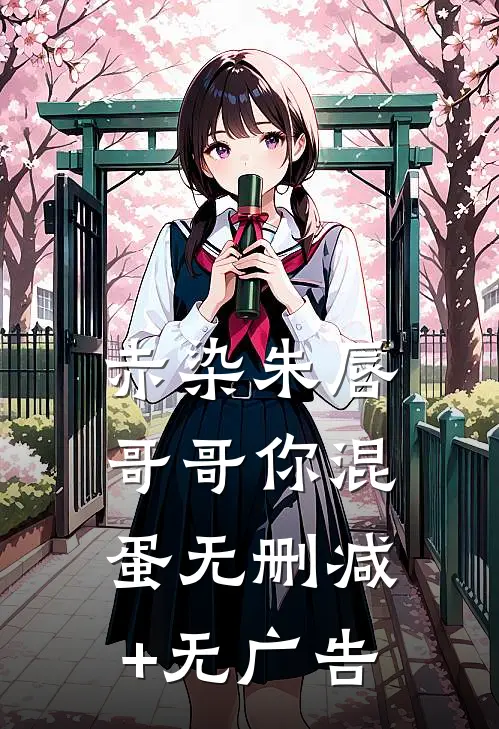 赤染朱唇：哥哥你混蛋无删减+无广告