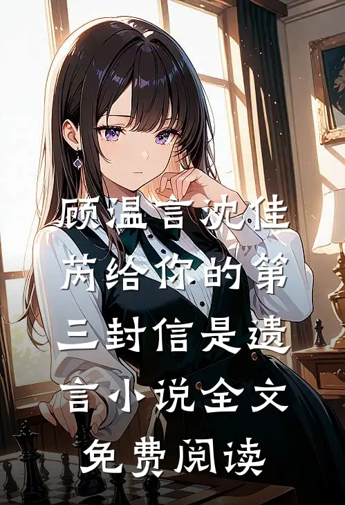 顾温言沈佳芮给你的第三封信是遗言小说全文免费阅读