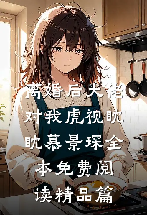 离婚后大佬对我虎视眈眈慕景琛全本免费阅读精品篇
