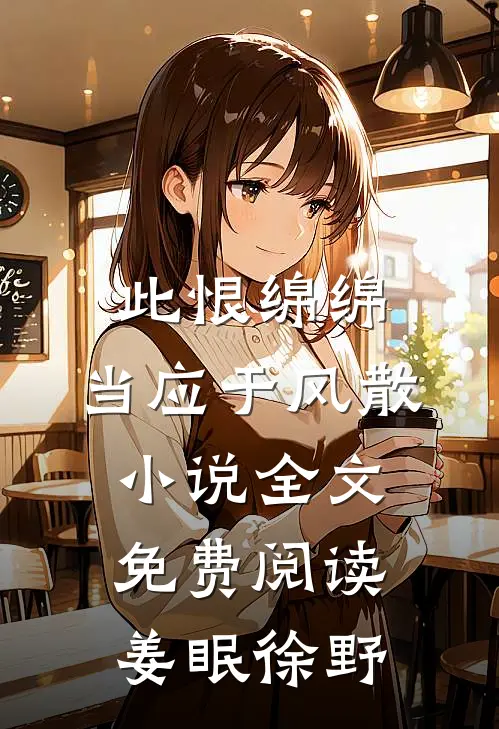 此恨绵绵，当应于风散小说全文免费阅读姜眠徐野