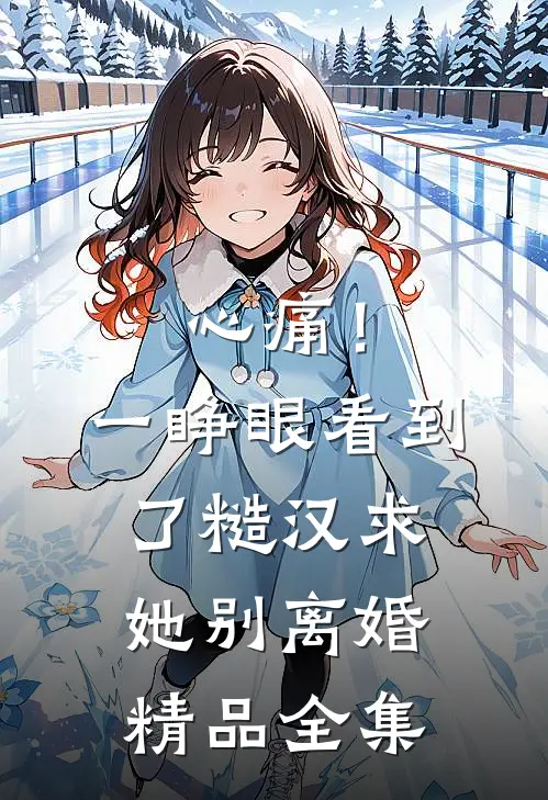 心痛！一睁眼看到了糙汉求她别离婚精品全集