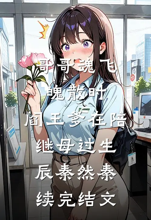 哥哥魂飞魄散时，阎王爹在陪继母过生辰秦然秦续完结文