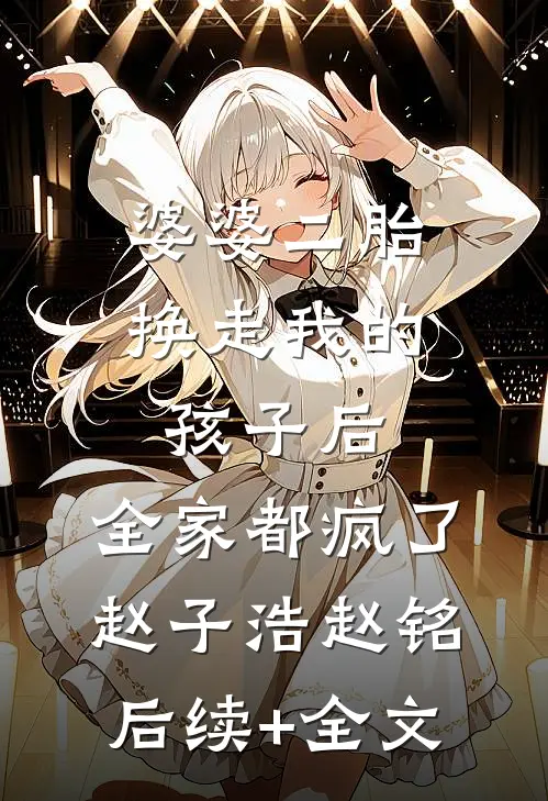 婆婆二胎换走我的孩子后，全家都疯了赵子浩赵铭后续+全文