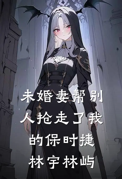 未婚妻帮别人抢走了我的保时捷林宇林屿