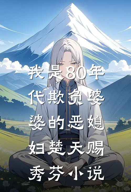 我是80年代欺负婆婆的恶媳妇楚天赐秀芬小说