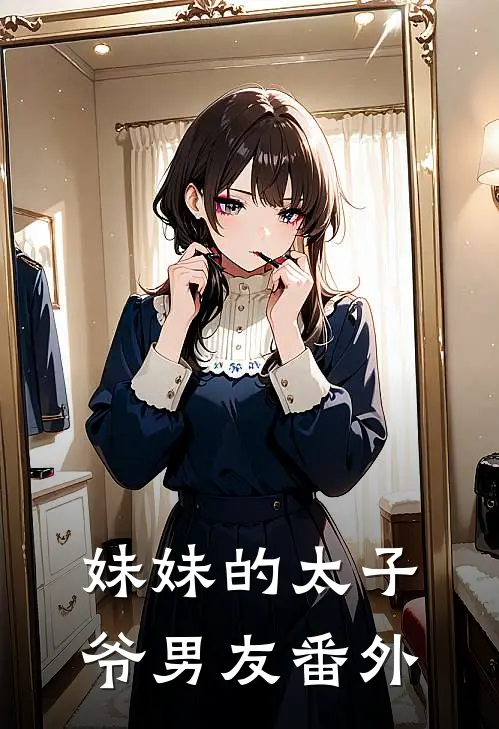 妹妹的太子爷男友番外