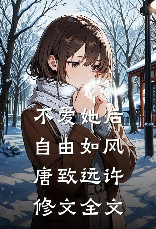 不爱她后，自由如风唐致远许修文全文