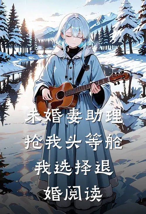 未婚妻助理抢我头等舱，我选择退婚阅读