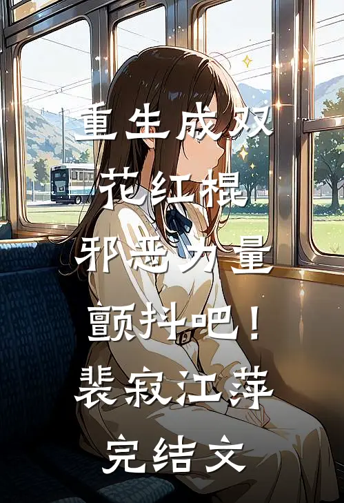 重生成双花红棍，邪恶力量颤抖吧！裴寂江萍完结文