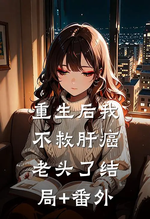 重生后我不救肝癌老头了结局+番外