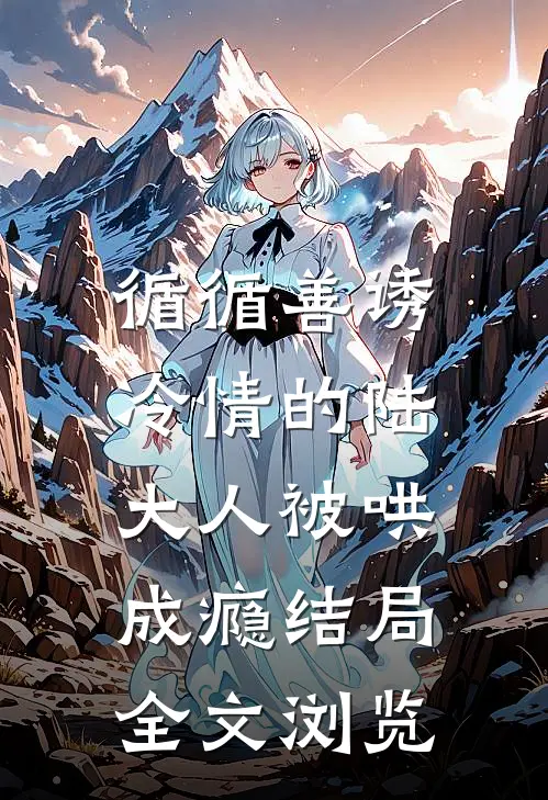 循循善诱,冷情的陆大人被哄成瘾结局全文浏览
