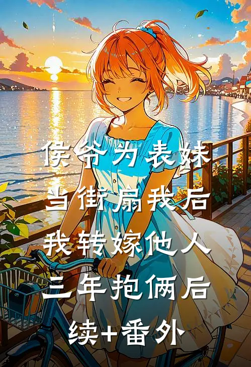 侯爷为表妹当街扇我后，我转嫁他人三年抱俩后续+番外