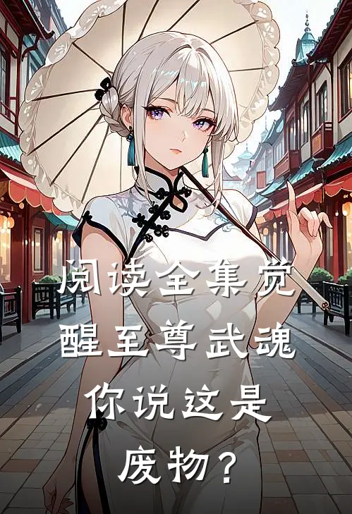 阅读全集觉醒至尊武魂，你说这是废物？
