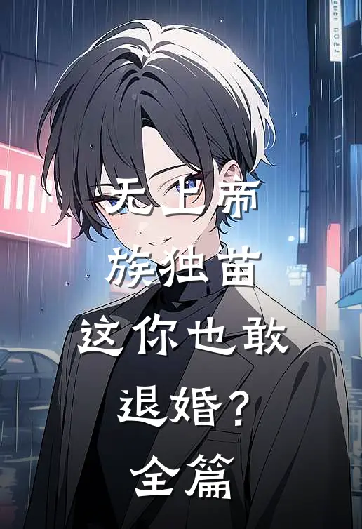 无上帝族独苗，这你也敢退婚？全篇