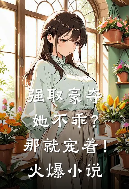 强取豪夺：她不乖？那就宠着！火爆小说