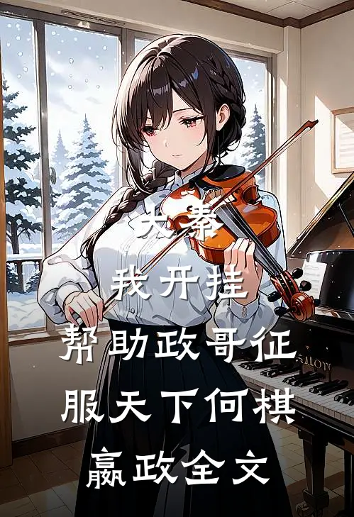 大秦：我开挂，帮助政哥征服天下何棋嬴政全文