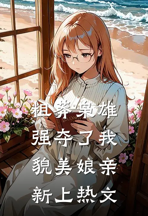 粗莽枭雄强夺了我貌美娘亲新上热文