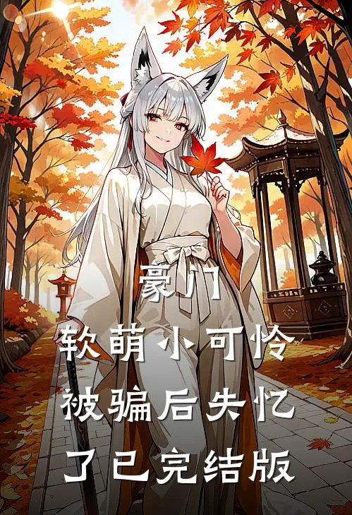 豪门：软萌小可怜被骗后失忆了已完结版